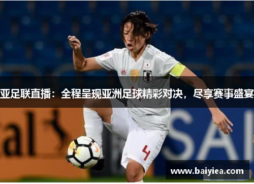 亚足联直播：全程呈现亚洲足球精彩对决，尽享赛事盛宴