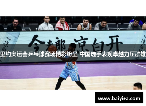 里约奥运会乒乓球赛场精彩纷呈 中国选手表现卓越力压群雄