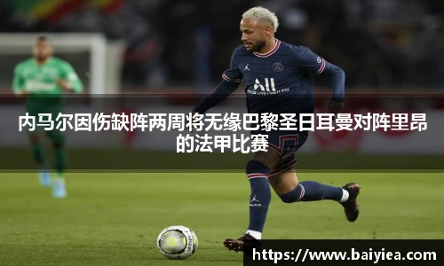 内马尔因伤缺阵两周将无缘巴黎圣日耳曼对阵里昂的法甲比赛