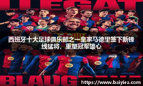 西班牙十大足球俱乐部之一皇家马德里签下新锋线猛将，重塑冠军雄心