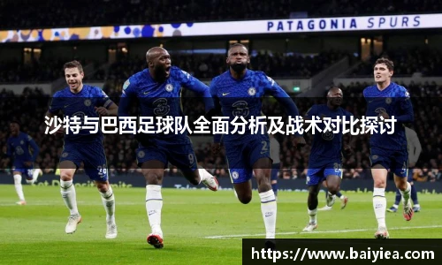 沙特与巴西足球队全面分析及战术对比探讨